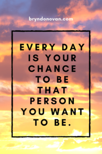 Every Day Is Your Chance to Be That Person You Want To Be. Click to read more and get your daily dose of inspiration and motivation! #how to stick to New Year resolutions #quotes about happiness #motivational quotes #inspirational quotes