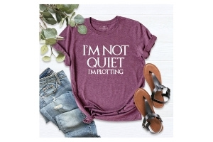 tee shirt that says "I'm Not Quiet, I'm Plotting"