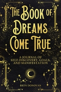 THE BOOK OF DREAMS COME TRUE: a journal of self-discovery and manifestation