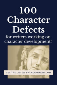 100 Character Defects for writers working on character development! Get the list at bryndonovan.com