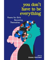 you don't have to be everything: poems for girls becoming themselves