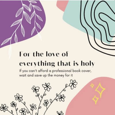 Instagram post that reads, "For the love of everything that is holy, if you can't afford a professional book cover wait and save up the money for it."