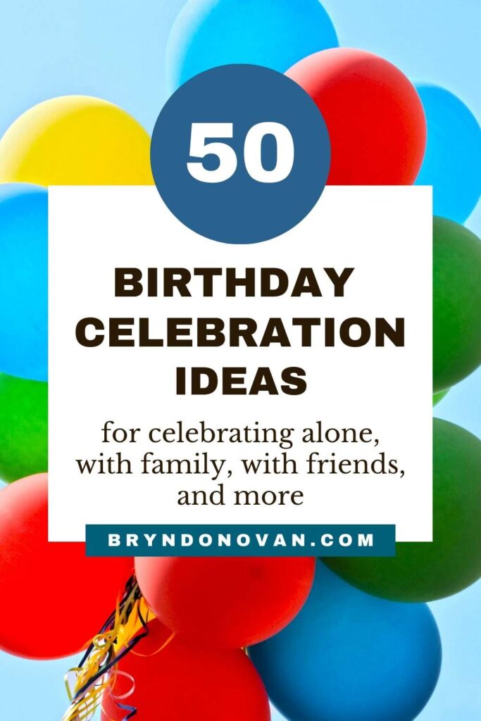 50 Birthday Celebration Ideas - for celebrating alone, with family, with friends, and more! Design: birthday balloons